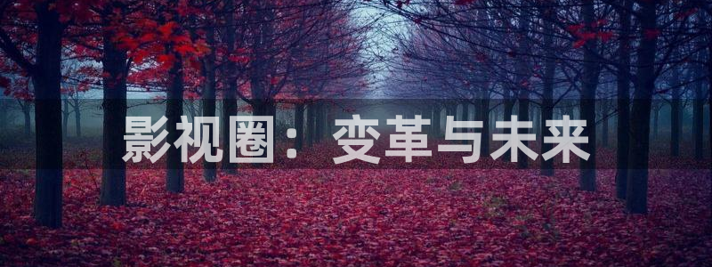 乐清市保利影院今日影讯：影视圈：变革与未来